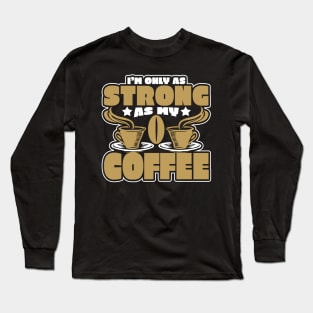 I'm Only As Strong As My Coffee Novelty Long Sleeve T-Shirt
